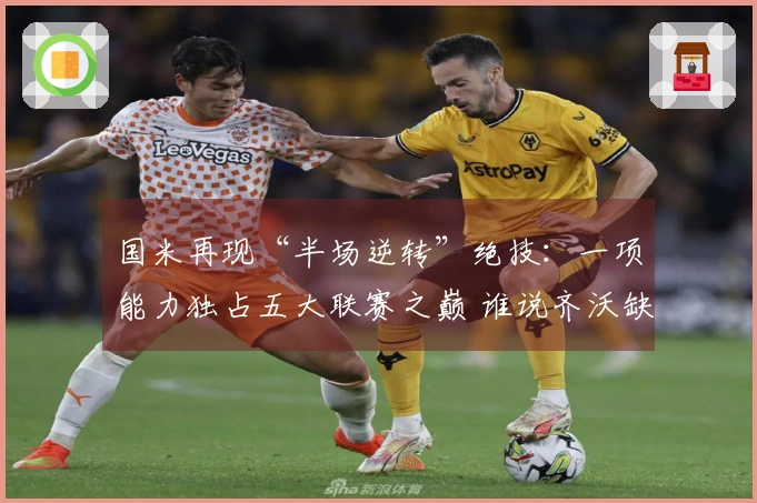 国米再现“半场逆转”绝技：一项能力独占五大联赛之巅 谁说齐沃缺乏战术智谋
