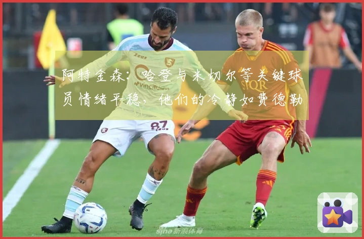 阿特金森：哈登与米切尔等关键球员情绪平稳，他们的冷静如费德勒般出众