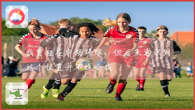 我曾经在中场踢球，但后来意识到这个位置并不适合我
