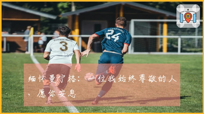 缅怀曼宁格：一位我始终尊敬的人，愿你安息