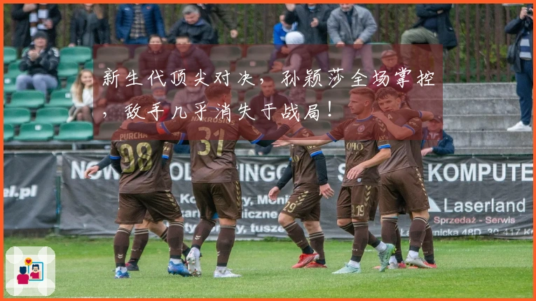 新生代顶尖对决，孙颖莎全场掌控，敌手几乎消失于战局！